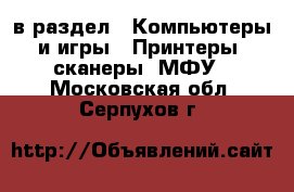  в раздел : Компьютеры и игры » Принтеры, сканеры, МФУ . Московская обл.,Серпухов г.